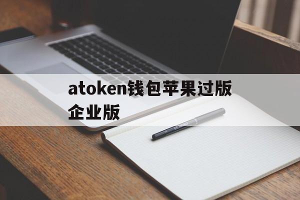 atoken钱包苹果过版企业版(atoken钱包可imtoken钱包那个好)-第4张图片-有道翻译官网 atoken钱包苹果过版企业版(atoken钱包可imtoken钱包那个好)-第4张图片-有道翻译官网